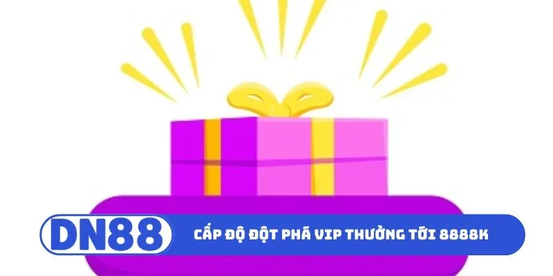 Đột Phá VIP Thưởng Tới 8888K - Nhận Ngay Ưu Đãi Khủng 2 Cấp độ ưu đãi đột phá VIP thưởng tới 8888K