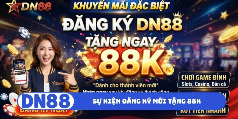 Đăng Ký Mới Tặng 88K Nhận Ngay Tiền Cược Miễn Phí 1 Sự kiện đăng ký mới tặng 88K