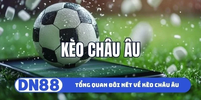 Kèo Châu Âu DN88 - Bí Quyết Đọc Kèo Nhanh Chóng Chính Xác 1 Tổng quan đôi nét về kèo châu Âu